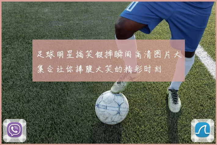 足球明星搞笑假摔瞬间高清图片大集合让你捧腹大笑的精彩时刻