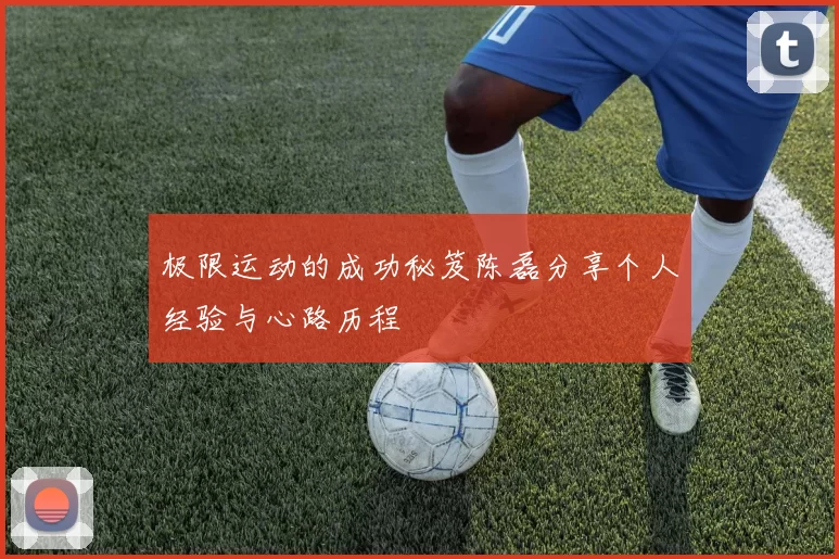 极限运动的成功秘笈陈磊分享个人经验与心路历程