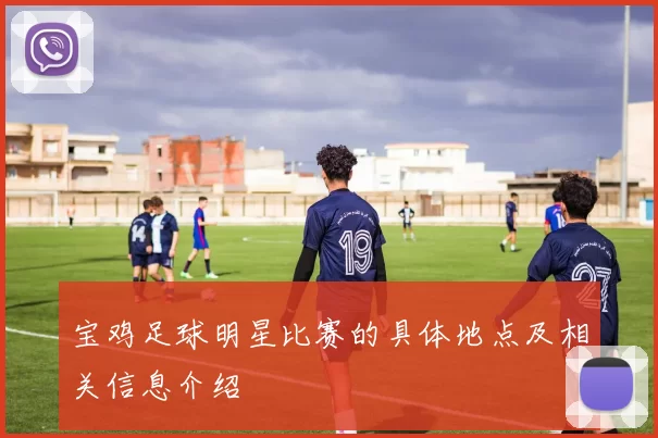 宝鸡足球明星比赛的具体地点及相关信息介绍
