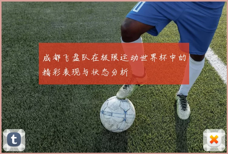 成都飞盘队在极限运动世界杯中的精彩表现与状态分析
