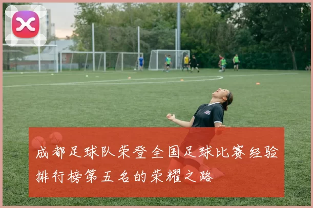 成都足球队荣登全国足球比赛经验排行榜第五名的荣耀之路