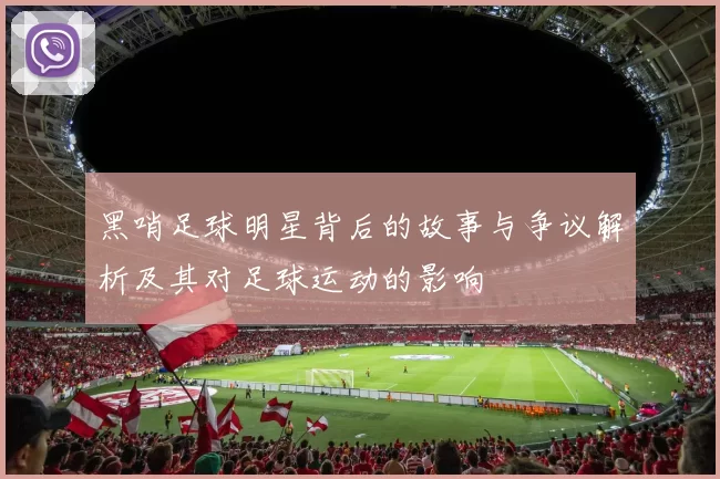 黑哨足球明星背后的故事与争议解析及其对足球运动的影响
