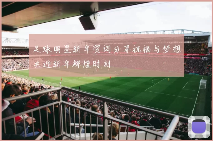 足球明星新年贺词分享祝福与梦想共迎新年辉煌时刻