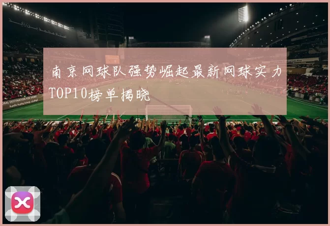 南京网球队强势崛起最新网球实力TOP10榜单揭晓