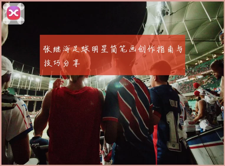 张继海足球明星简笔画创作指南与技巧分享