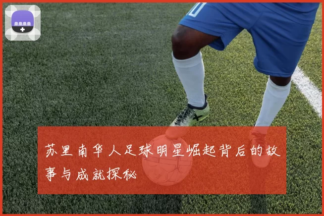 苏里南华人足球明星崛起背后的故事与成就探秘