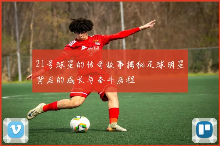 21号球星的传奇故事揭秘足球明星背后的成长与奋斗历程