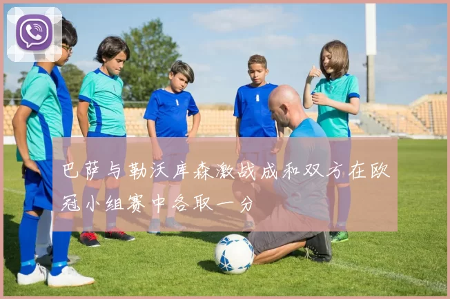 巴萨与勒沃库森激战成和双方在欧冠小组赛中各取一分
