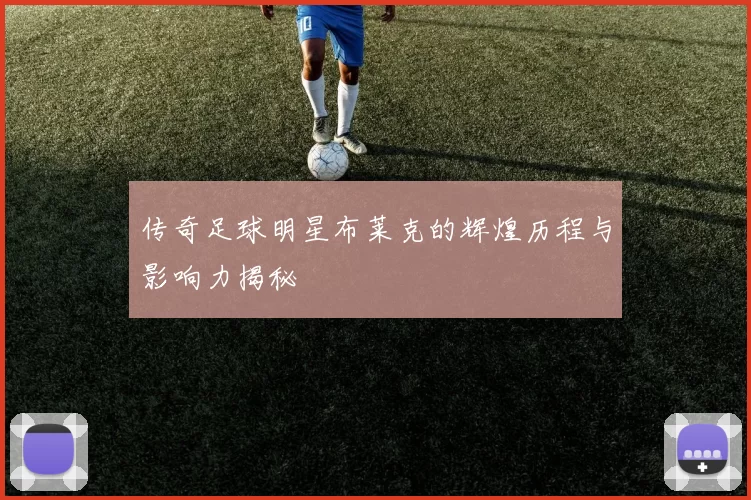传奇足球明星布莱克的辉煌历程与影响力揭秘